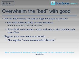 Overwhelm the “bad” with good
• Pay for SEO services to rank as high in Google as possible
• Get 1,000 inbound links to yo...