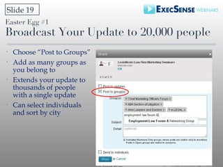Easter Egg #1 Broadcast Your Update to 20,000 people <ul><li>Choose “Post to Groups” </li></ul><ul><li>Add as many groups ...