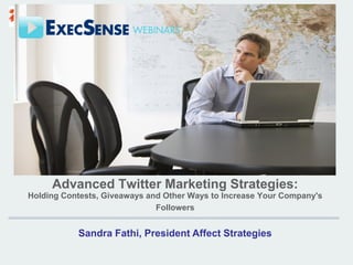 Advanced Twitter Marketing Strategies:
Holding Contests, Giveaways and Other Ways to Increase Your Company's
                              Followers


           Sandra Fathi, President Affect Strategies
 