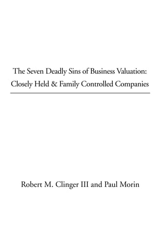 The Seven Deadly Sins of Business Valuation:
Closely Held & Family Controlled Companies




   Robert M. Clinger III and Paul Morin
 