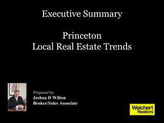 Executive Summary
Princeton
Local Real Estate Trends
Prepared by:
Joshua D Wilton
Broker/Sales Associate
 