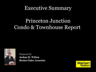 Executive Summary
Princeton Junction
Condo & Townhouse Report
Prepared by:
Joshua D. Wilton
Broker/Sales Associate
 
