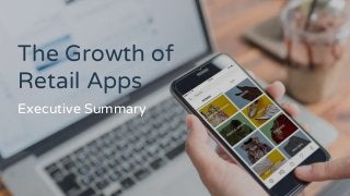 The Growth of
Retail Apps
Executive Summary
 