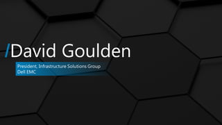 /David Goulden
President, Infrastructure Solutions Group
Dell EMC
 