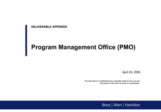 0
April 24, 2006
DELIVERABLE APPENDIX
Program Management Office (PMO)
This document is confidential and is intended solely for the use and
information of the client to whom it is addressed.
 