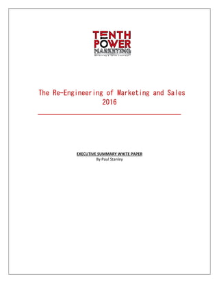 The Re-Engineering of Marketing and Sales
2016
________________________________________
EXECUTIVE SUMMARY WHITE PAPER
By Paul Stanley
 