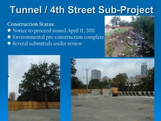 Tunnel / 4th Street Sub-Project Construction Status: Notice to proceed issued April 11, 2011 Environmental pre-construction complete Several submittals under review 