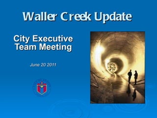 City Executive Team Meeting June 20 2011 Waller Creek Update  