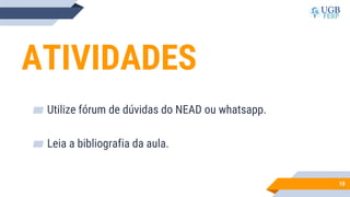 ATIVIDADES
▰ Utilize fórum de dúvidas do NEAD ou whatsapp.
▰ Leia a bibliografia da aula.
10
 