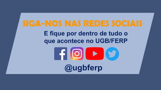 E fique por dentro de tudo o
que acontece no UGB/FERP
@ugbferp
 