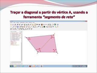 Traçar a diagonal a partir do vértice A, usando a
ferramenta “segmento de reta”

 
