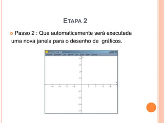 ETAPA 2 
 Passo 2 : Que automaticamente será executada 
uma nova janela para o desenho de gráficos. 
 
