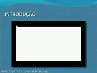 INTRODUÇÃOINTRODUÇÃO
Fonte: http://www.3gen.com.br/site.aspFonte: http://www.3gen.com.br/site.asp
 