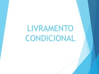 LIVRAMENTO
CONDICIONAL
 