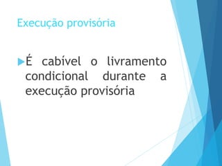 Execução provisória
É cabível o livramento
condicional durante a
execução provisória
 