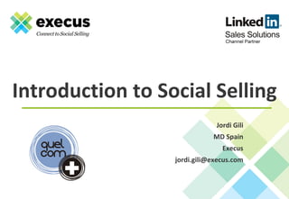 Introduction to Social Selling
Jordi Gili
MD Spain
Execus
jordi.gili@execus.com

 