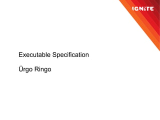 Executable Specification Ürgo Ringo 