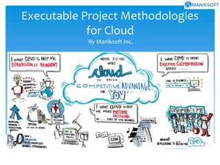 Executable Project Methodologies
for Cloud
By Maniksoft Inc.
 
