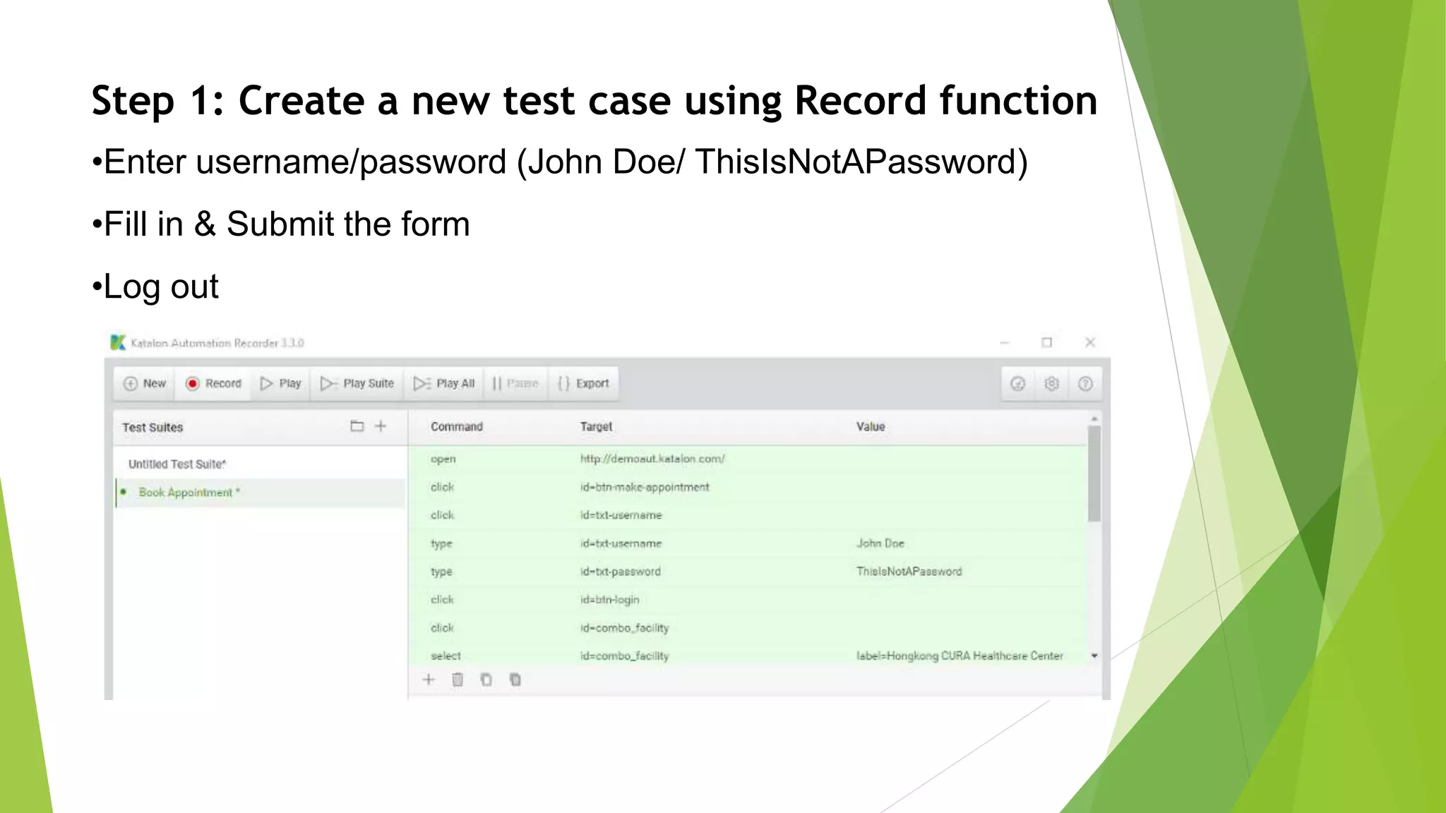 •Enter username/password (John Doe/ ThisIsNotAPassword)
•Fill in & Submit the form
•Log out
Step 1: Create a new test case using Record function
 