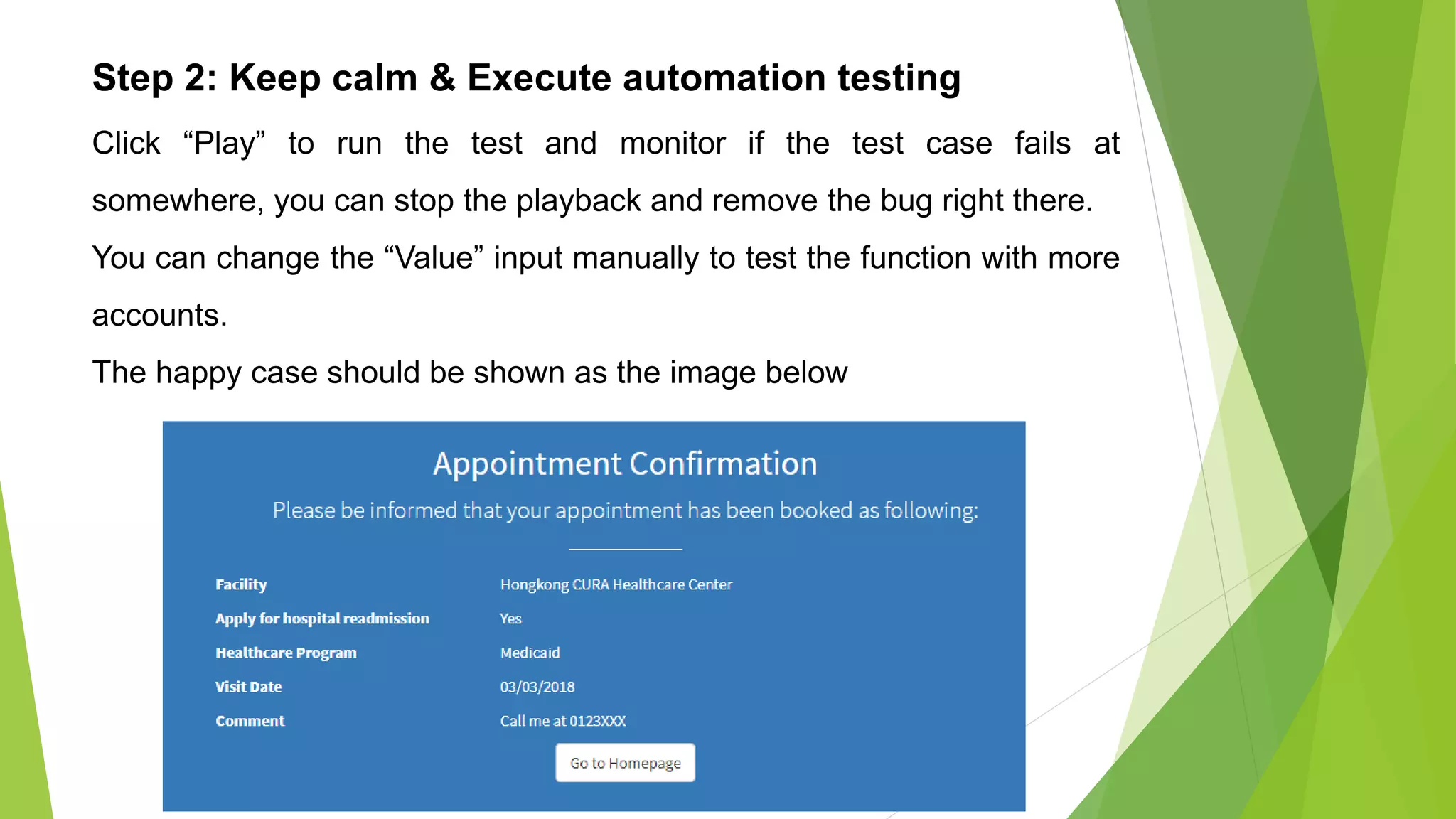Step 2: Keep calm & Execute automation testing
Click “Play” to run the test and monitor if the test case fails at
somewhere, you can stop the playback and remove the bug right there.
You can change the “Value” input manually to test the function with more
accounts.
The happy case should be shown as the image below
 