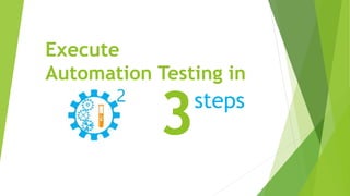 Execute
Automation Testing in
3steps
 