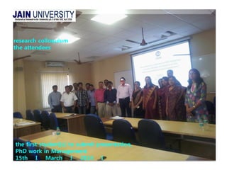 research colloquium
the attendees
the first student[s] to submit presentation,
PhD work in Management
15th I March I 2014 I
 