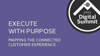 EXECUTE
WITH PURPOSE
MAPPING THE CONNECTED
CUSTOMER EXPERIENCE

 