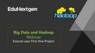 Big Data and Hadoop
Webinar
Execute your First Hive Project
 