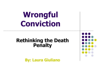 Wrongful Conviction Rethinking the Death Penalty By: Laura Giuliano 
