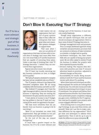 27
CIOINSIGHT




                                GettinG it done jay bahel


                               Don’t Blow It: Executing Your IT Strategy
              For IT to be a                           I very rarely see an          strategic part of the business, it must exe-
                                                       organization that isn’t       cute nearly flawlessly.
             more relevant                             full of great systems             Though every organization is different,
                                                       ideas. In fact, I often see   there are specific techniques that can and
             and strategic
                                                       enterprises that have         should encompass all organizations. Here’s a
                part of the                            great ideas and reason-       basic view of what IT Strategy Execution is:
                                                       able systems strategies       • Strategic management tools and processes:
               business, it                            to support them.                 This is a simple dashboard approach of key
             must execute                                  That said, what I            initiatives and prioritization processes that
                                                       also see are plenty of           are centered on delivery of tasks/initiatives
                    nearly     organizations that have not been able to exe-            on schedule, in budget and on quality.
                               cute their IT strategy. And, more often than          • Facilitation techniques: You have smart
               flawlessly.
                               not, I see smart folks in IT and the businesses          folks who are capable of doing your project
                               that are capable of executing these plans.               work. We are often asked to mentor IT and
                               Under a new way of thinking that I dub “IT               the business to deliver the projects with
                               Strategy Execution,” I believe they can exe-             their expected business benefits.
                               cute for their organizations.                         • Decision making: This requires clear deci-
                                  Typical execution issues I see include:               sions with priorities and clear IT resource
                                  “Our IT team has trouble executing our                allocation based on priorities—adjusted to
                               key business initiatives on time, in budget              relevant changes as they arise.
                               and on quality.”                                      • Accountability for results: Bring account-
                                  “We had 14 IT projects scheduled to complete          ability to both the IT team and the business
                               last year, but we completed only six of them.”           owners with whom IT is working.
                                  “Our IT projects continue to go beyond the             When these tools and techniques are effec-
                               forecasted completion dates. We are losing            tively employed, the results are nothing short
                               credibility with the business and with our CIO.”      of spectacular. You will save money and make
                                  “My midlevel IT managers don’t have the            money by maximizing return/impact on your
                               right managerial skills to execute the plan my        IT investment. Your projects will deliver their
                               business is expecting. They are missing the           expected business benefits. You’ll have faster,
                               link between the plan and the execution of it.”       more predictable project completion, helping
                                  “I have plenty of money in my IT budget,           you gain more credibility for the IT organiza-
                               but my problem is that my IT team isn’t exe-          tion. And you’ll complete more projects with
                               cuting all the work I’ve approved in the plan.”       a more engaged, effective IT team.
                                  “We have more initiatives than we can                  I’ll be writing more in 2009 about execut-
                               handle. Soon our business is going to do its          ing IT strategy. As you read these stories, ask
                               own thing.”                                           yourself, “How can I use this to make a pos-
                                  “Most of our initiatives are never fully           itive difference for my organization?” You’ll
                               implemented. They get worked on but just              get tools and techniques to address those
                               stay in limbo until they become obsolete.”            opportunities. Then it will be up to you to
                                  “At the end of the day, we reward                  make the difference in your enterprise. n
                               firefighting.”
                                  IT must have a greater impact on the               jay bahel is CIO Services Solution Group Leader for Project
                                                                                     Leadership Associates in Chicago and a former IT executive.
                               business. For IT to be a more relevant and            Please send your comments to editors@cioinsight.com.


                                                                                                                          www.cioinsight.com
 