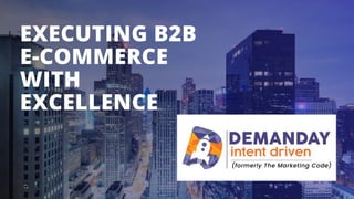 EXECUTING B2B
E-COMMERCE
WITH
EXCELLENCE
 