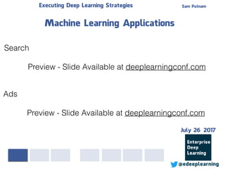 Sam PutnamExecuting Deep Learning Strategies
@edeeplearning
Search
Preview - Slide Available at deeplearningconf.com
Machine Learning Applications
Ads
Preview - Slide Available at deeplearningconf.com
July 26 2017
 