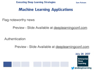 Sam PutnamExecuting Deep Learning Strategies
@edeeplearning
Flag noteworthy news
Preview - Slide Available at deeplearningconf.com
Machine Learning Applications
Authentication
Preview - Slide Available at deeplearningconf.com
July 26 2017
 