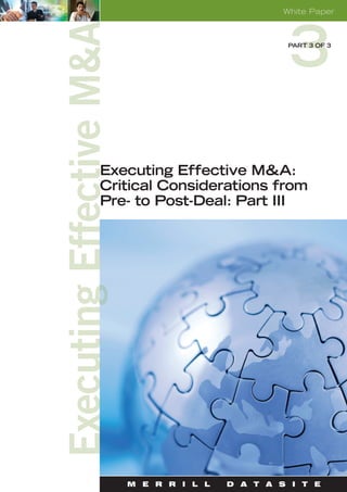 White Paper



                             PART 3 OF 3




Executing Effective M&A:
Critical Considerations from
Pre- to Post-Deal: Part III




   M E R R I L L   D A T A S I T E
 