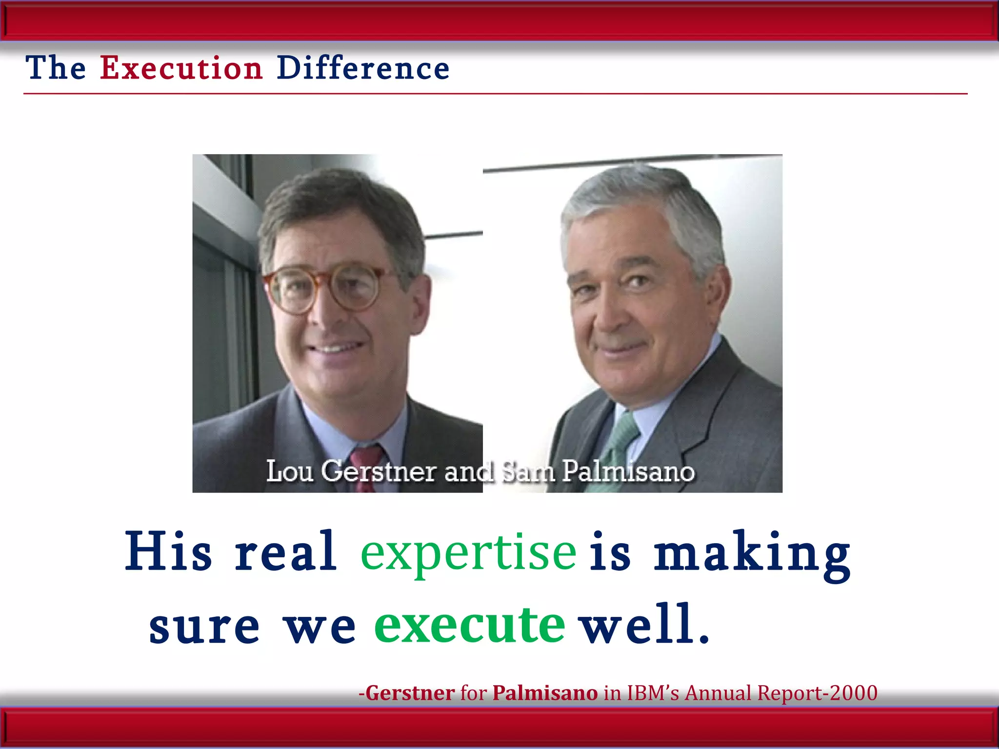 The  Execution  Difference His real  expertise   is making sure we   execute   well.   - Gerstner  for  Palmisano  in IBM’s Annual Report-2000 