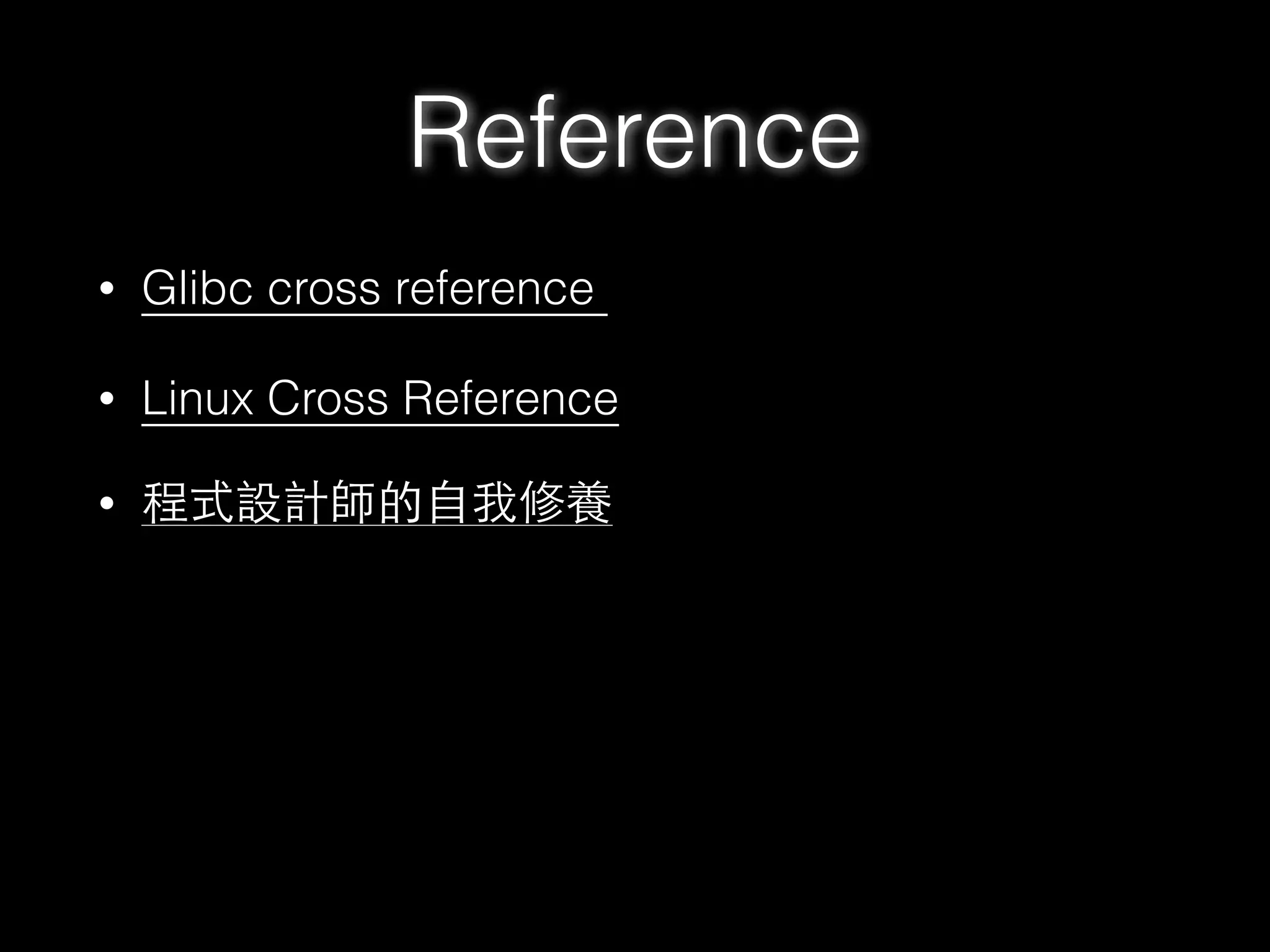 Reference
• Glibc cross reference
• Linux Cross Reference
• 程式設計師的⾃自我修養
 