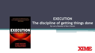 EXECUTION
The discipline of getting things done
By Larry Bossidy & Ram Charan
 