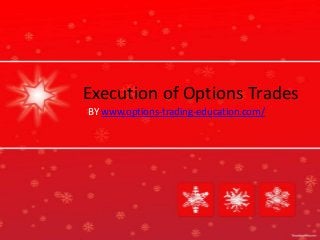 Execution of Options Trades
BY www.options-trading-education.com/
 