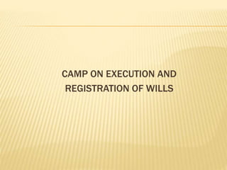 CAMP ON EXECUTION AND 
REGISTRATION OF WILLS 
 