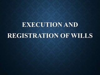 EXECUTION AND
REGISTRATION OF WILLS
 