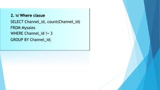 2. ใช้ Where clasue
SELECT Channel_id, count(Channel_id)
FROM Mysales
WHERE Channel_id != 3
GROUP BY Channel_id;
 