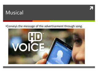 
Musical
•Conveys the message of the advertisement through song.