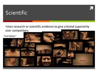 
Scientific
•Uses research or scientific evidence to give a brand superiority
over competitors.
“Feel Better”
(2008)