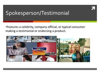 
Spokesperson/Testimonial
•Features a celebrity, company official, or typical consumer
making a testimonial or endorsing a product.