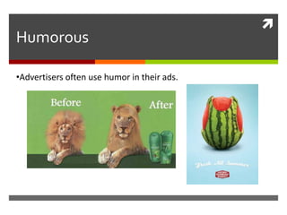 
Humorous
•Advertisers often use humor in their ads.