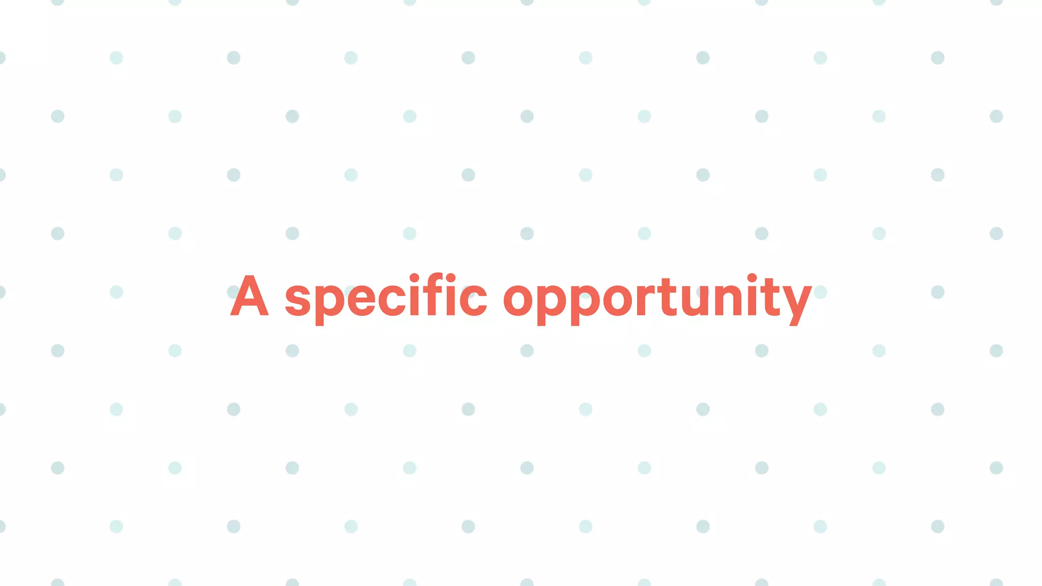 A specific opportunity
 