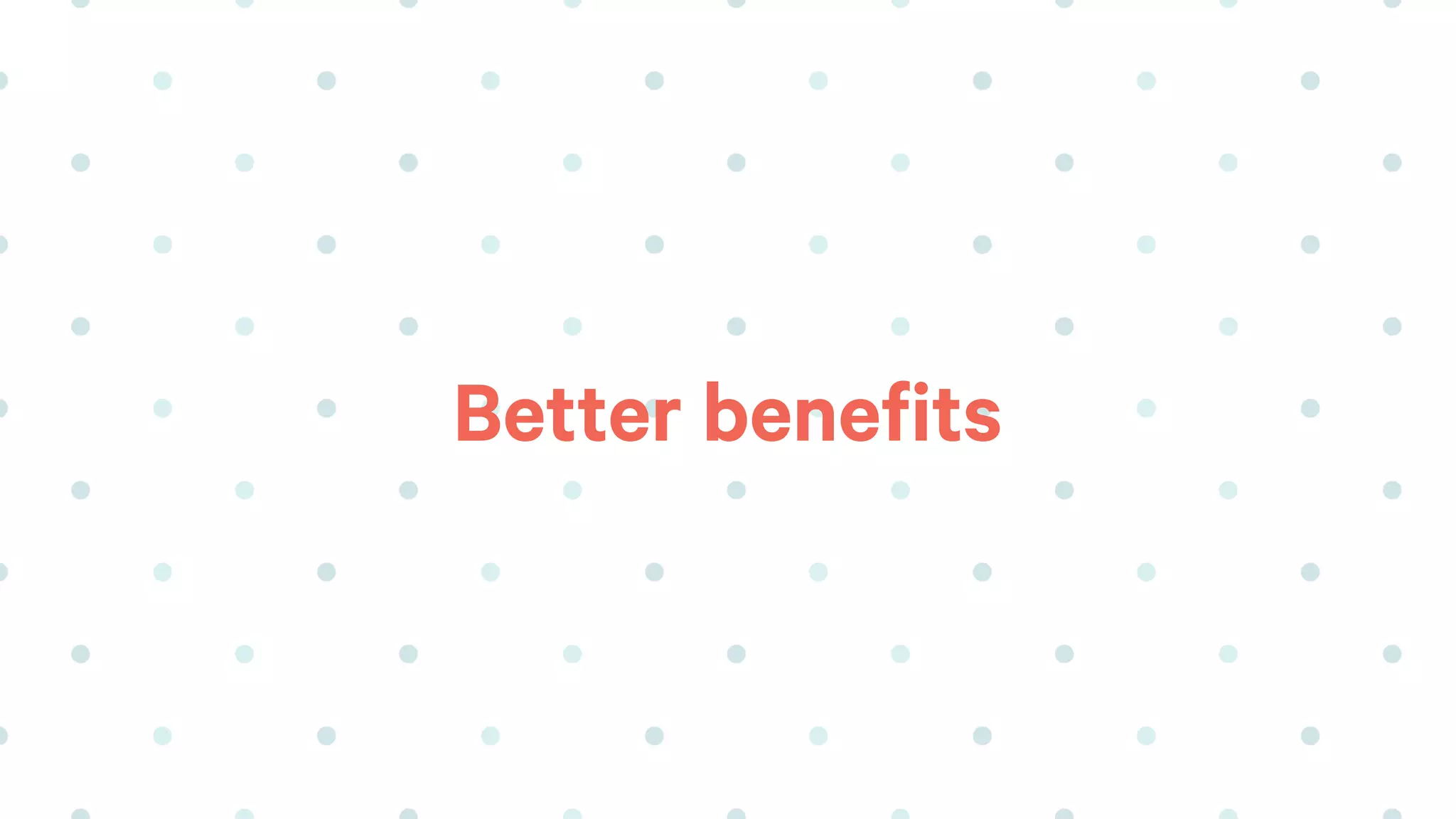 Better benefits
 