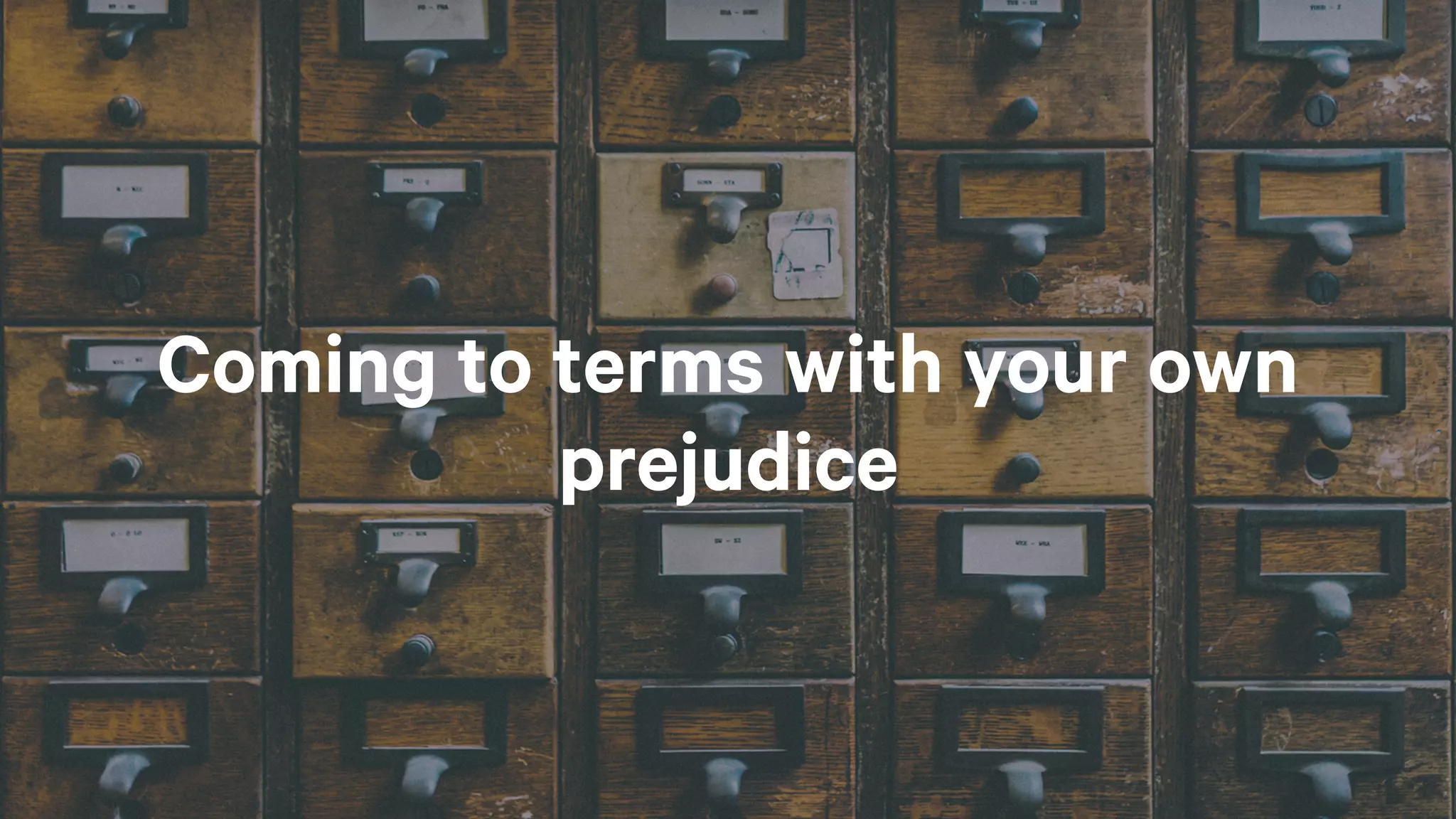 Coming to terms with your own
prejudice
 