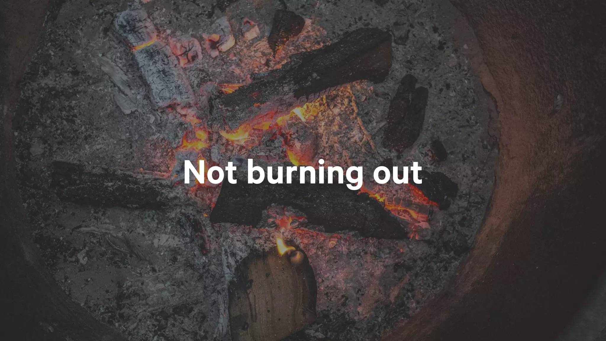 Not burning out
 