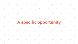 A specific opportunity
 